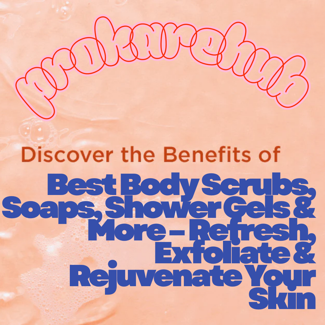 Body Scrubs, Soaps, Shower Gels & More – Refresh, Exfoliate & Rejuvenate Your Skin